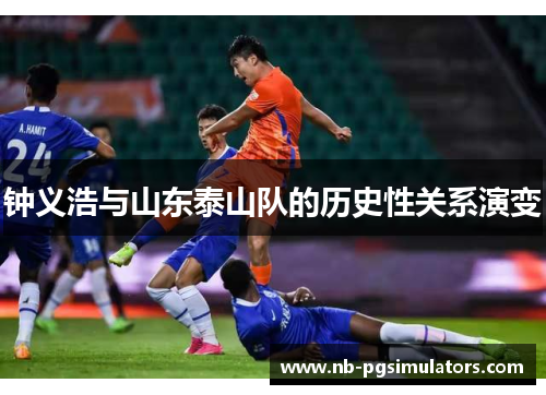 钟义浩与山东泰山队的历史性关系演变 钟义浩与山东泰山队的历史性关系演变