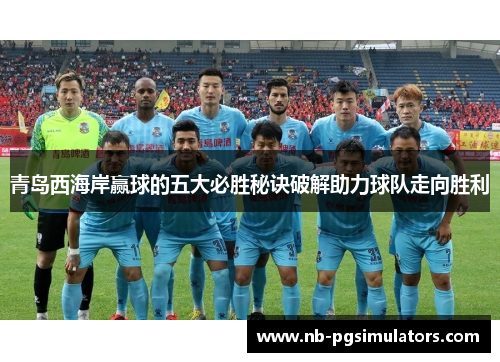 青岛西海岸赢球的五大必胜秘诀破解助力球队走向胜利 青岛西海岸赢球的五大必胜秘诀破解助力球队走向胜利