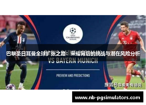 巴黎圣日耳曼全球扩张之路:荣耀背后的挑战与潜在风险分析 巴黎圣日耳曼全球扩张之路:荣耀背后的挑战与潜在风险分析